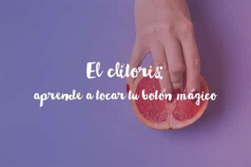 El clítoris: Aprende a tocar tu botón mágico